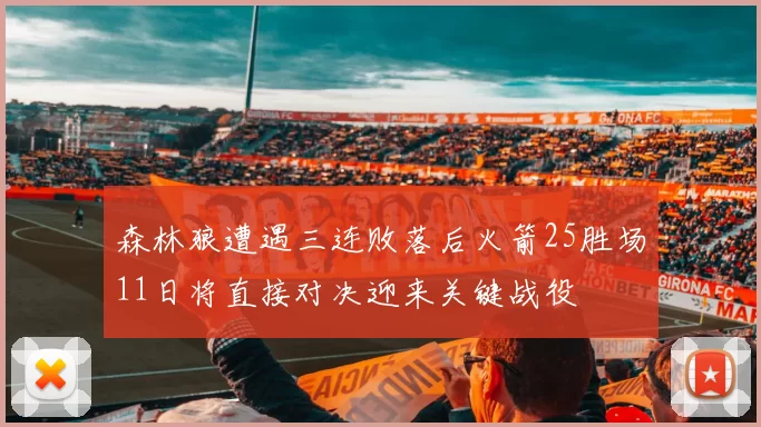 森林狼遭遇三连败落后火箭25胜场11日将直接对决迎来关键战役